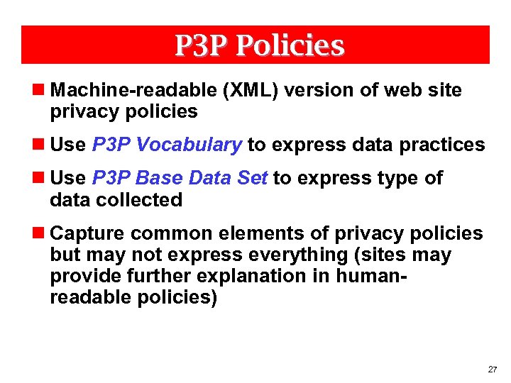 P 3 P Policies n Machine-readable (XML) version of web site privacy policies n
