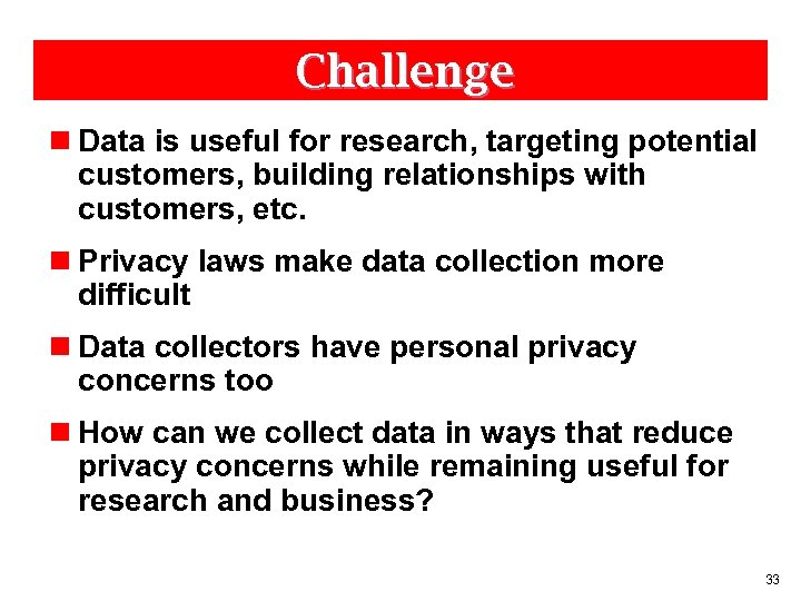 Challenge n Data is useful for research, targeting potential customers, building relationships with customers,