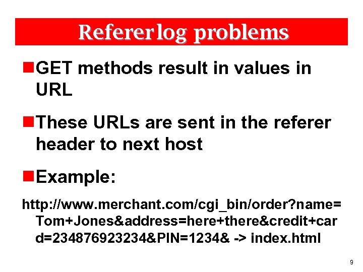 Referer log problems n. GET methods result in values in URL n. These URLs