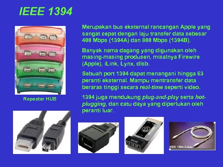 IEEE 1394 Merupakan bus eksternal rancangan Apple yang sangat cepat dengan laju transfer data