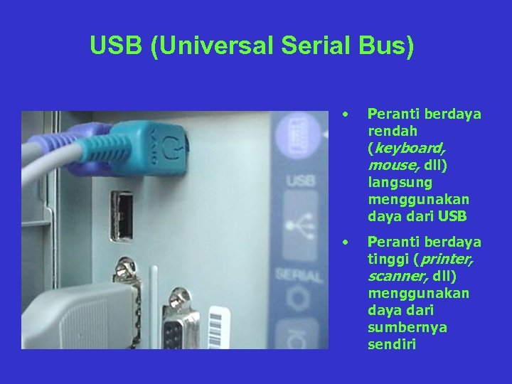 USB (Universal Serial Bus) • Peranti berdaya rendah (keyboard, mouse, dll) langsung menggunakan daya
