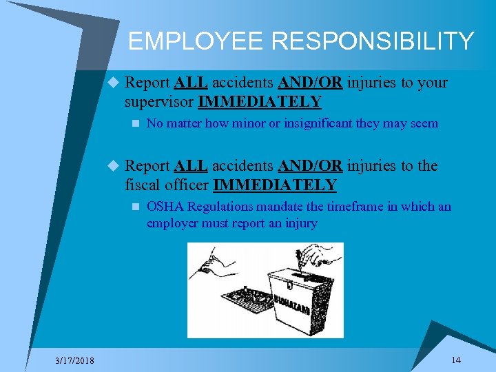 EMPLOYEE RESPONSIBILITY u Report ALL accidents AND/OR injuries to your supervisor IMMEDIATELY n No