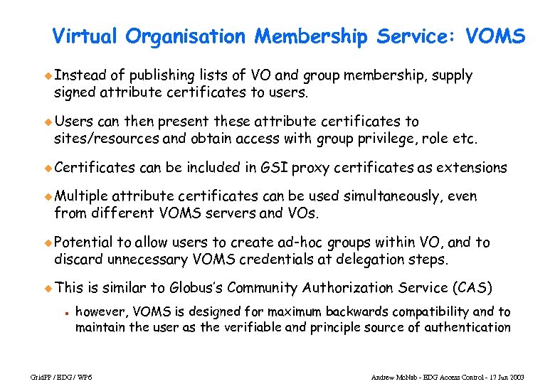 Virtual Organisation Membership Service: VOMS u Instead of publishing lists of VO and group