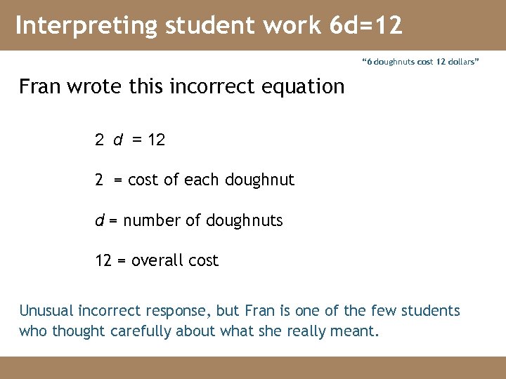 Interpreting student work 6 d=12 “ 6 doughnuts cost 12 dollars” Fran wrote this