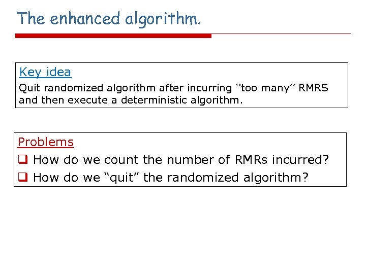 The enhanced algorithm. Key idea Quit randomized algorithm after incurring ‘'too many’’ RMRS and