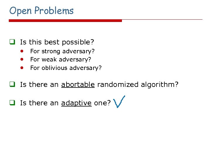 Open Problems q Is • • • this best possible? For strong adversary? For