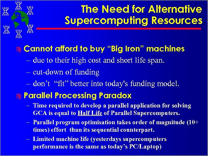 The Need for Alternative Supercomputing Resources Cannot afford to buy “Big Iron” machines –