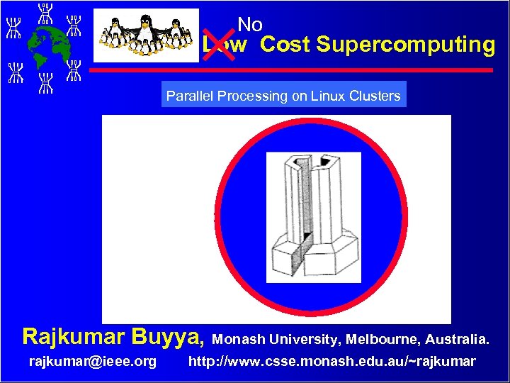 No Low Cost Supercomputing Parallel Processing on Linux Clusters Rajkumar Buyya, Monash University, Melbourne,