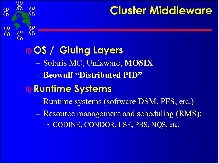 Cluster Middleware c OS / Gluing Layers – Solaris MC, Unixware, MOSIX – Beowulf