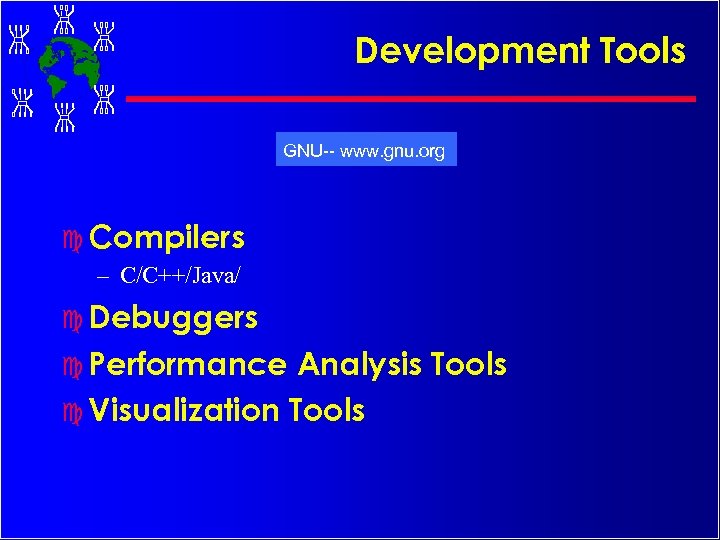 Development Tools GNU-- www. gnu. org c Compilers – C/C++/Java/ c Debuggers c Performance