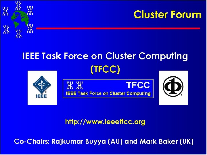 Cluster Forum IEEE Task Force on Cluster Computing (TFCC) http: //www. ieeetfcc. org Co-Chairs: