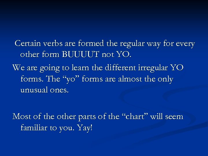 Certain verbs are formed the regular way for every other form BUUUUT not YO.