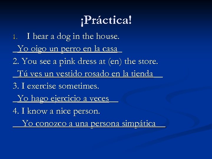 ¡Práctica! I hear a dog in the house. _Yo oigo un perro en la
