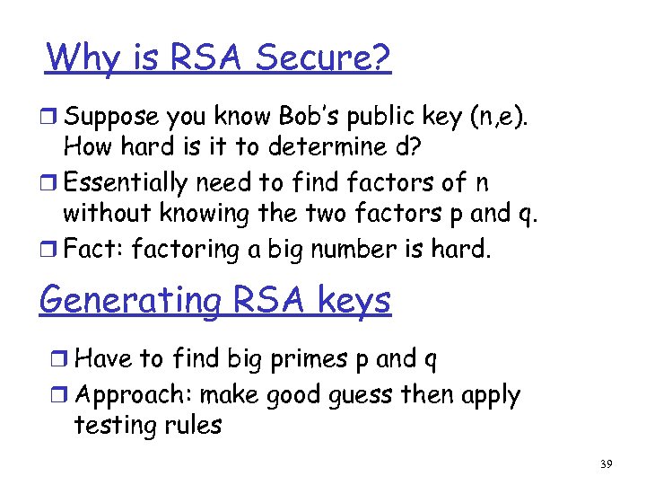 Why is RSA Secure? r Suppose you know Bob’s public key (n, e). How