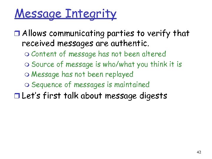 Message Integrity r Allows communicating parties to verify that received messages are authentic. m