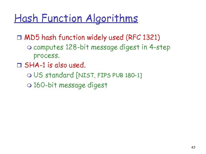 Hash Function Algorithms r MD 5 hash function widely used (RFC 1321) m computes