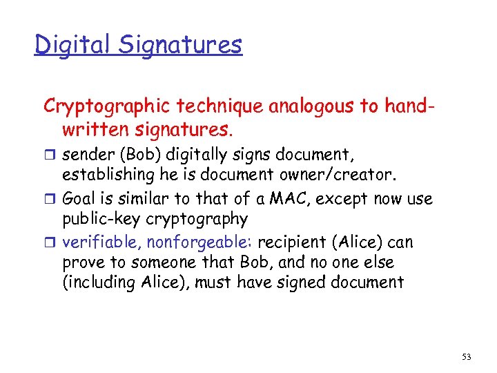 Digital Signatures Cryptographic technique analogous to handwritten signatures. r sender (Bob) digitally signs document,