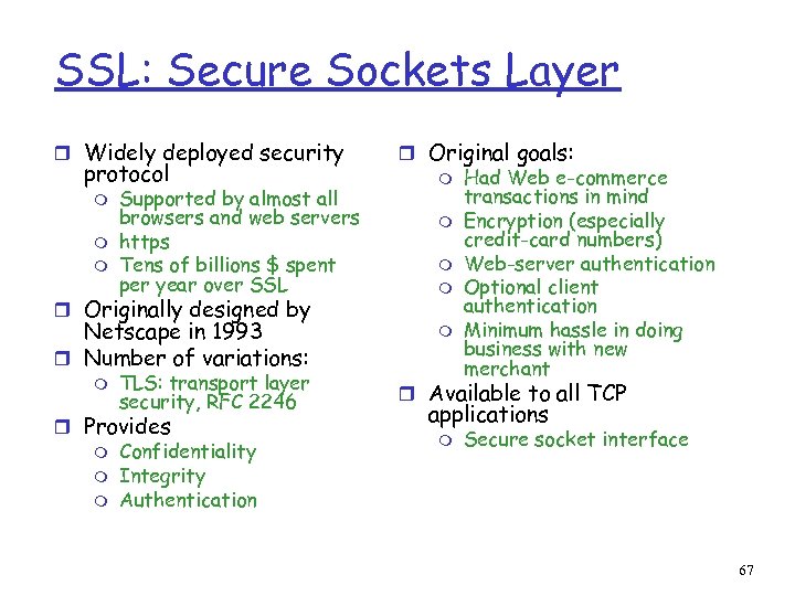 SSL: Secure Sockets Layer r Widely deployed security protocol m m m Supported by