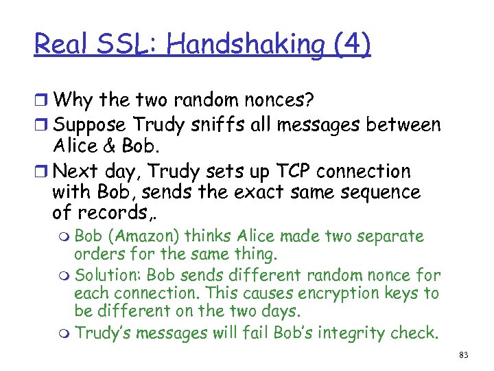 Real SSL: Handshaking (4) r Why the two random nonces? r Suppose Trudy sniffs