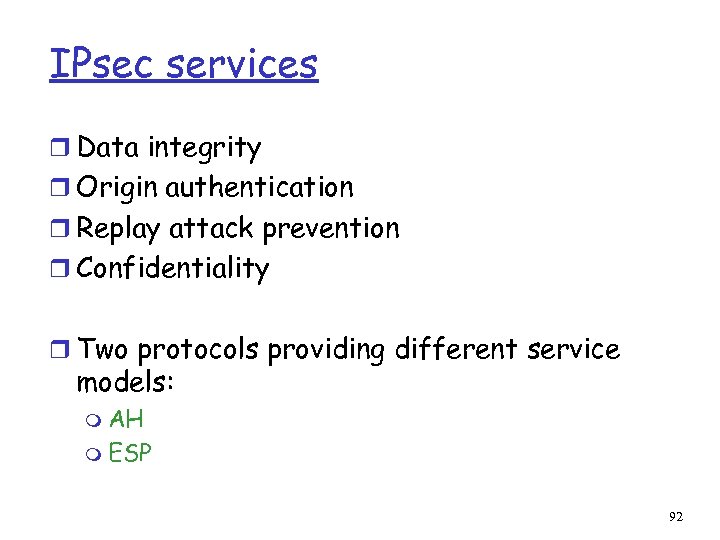 IPsec services r Data integrity r Origin authentication r Replay attack prevention r Confidentiality