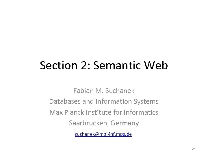 Section 2: Semantic Web Fabian M. Suchanek Databases and Information Systems Max Planck Institute