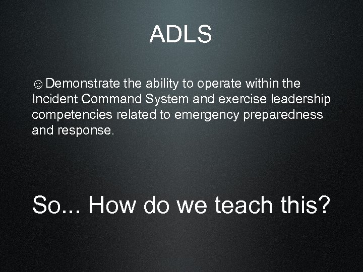 ADLS ☺Demonstrate the ability to operate within the Incident Command System and exercise leadership