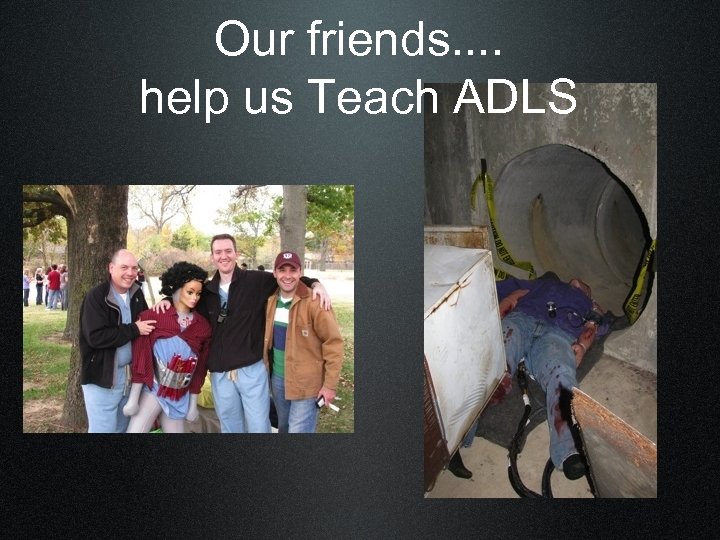 Our friends. . help us Teach ADLS 