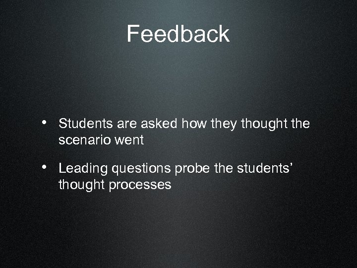Feedback • Students are asked how they thought the scenario went • Leading questions