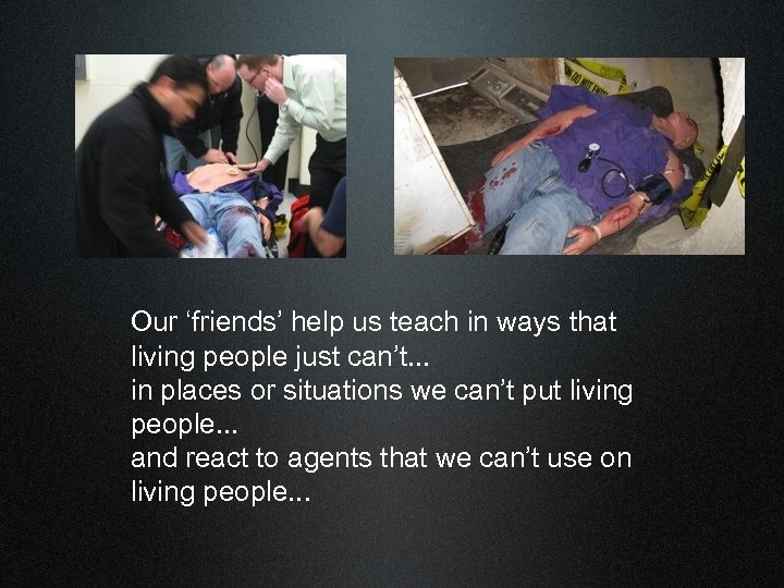 Our ‘friends’ help us teach in ways that living people just can’t. . .
