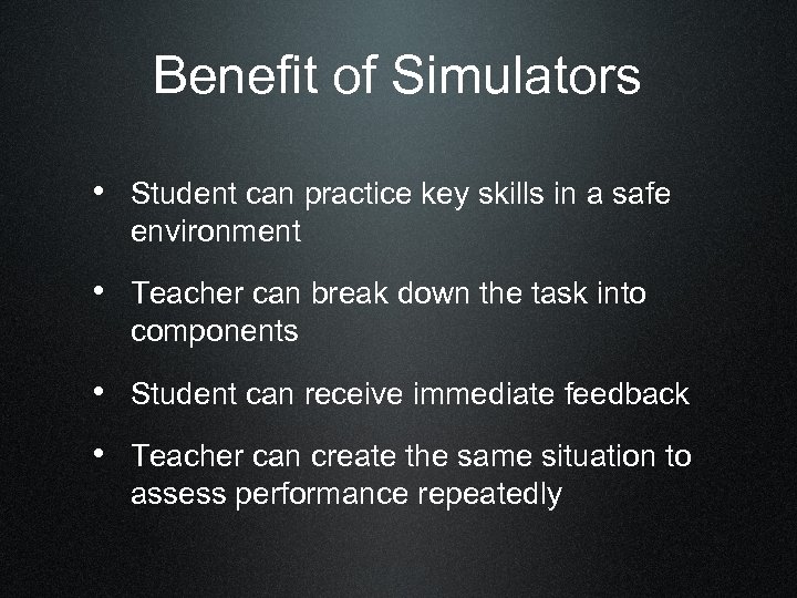 Benefit of Simulators • Student can practice key skills in a safe environment •