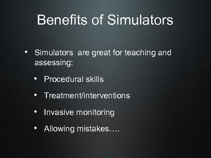 Benefits of Simulators • Simulators are great for teaching and assessing: • Procedural skills