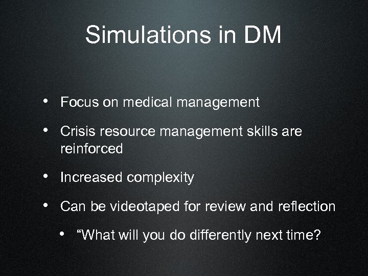 Simulations in DM • Focus on medical management • Crisis resource management skills are