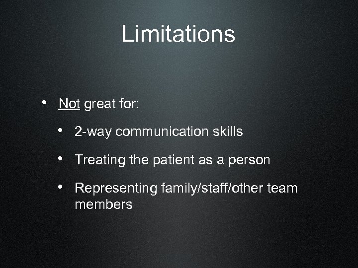 Limitations • Not great for: • 2 -way communication skills • Treating the patient