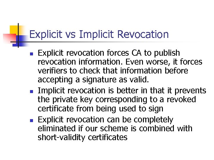 Explicit vs Implicit Revocation n Explicit revocation forces CA to publish revocation information. Even