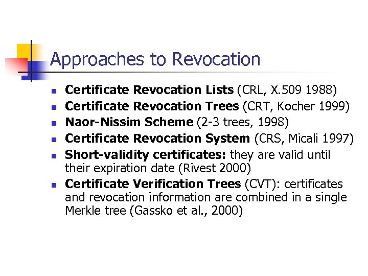Approaches to Revocation n n n Certificate Revocation Lists (CRL, X. 509 1988) Certificate