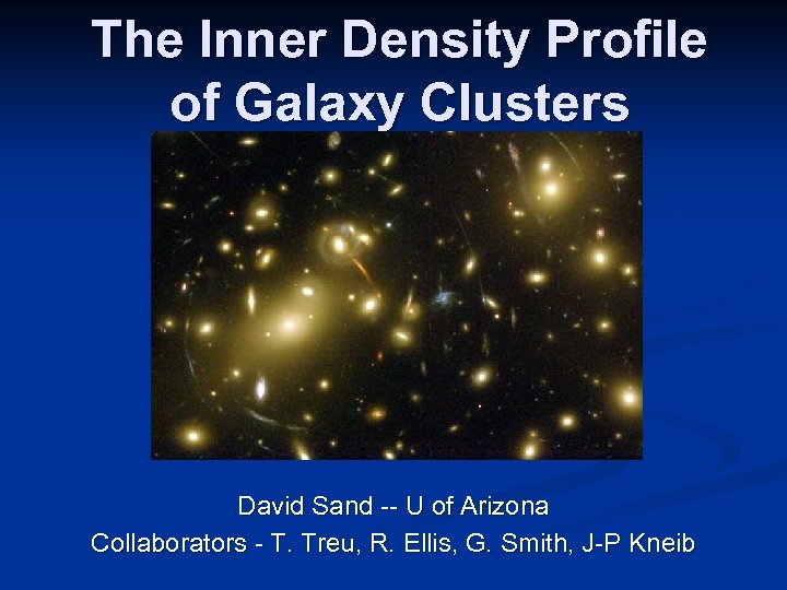 The Inner Density Profile of Galaxy Clusters David Sand -- U of Arizona Collaborators