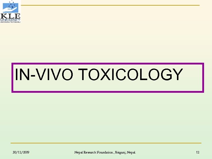 IN-VIVO TOXICOLOGY 30/12/2009 Nepal Research Foundation. , Birgunj, Nepal. 12 