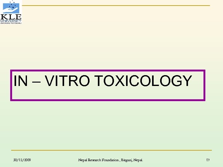 IN – VITRO TOXICOLOGY 30/12/2009 Nepal Research Foundation. , Birgunj, Nepal. 17 