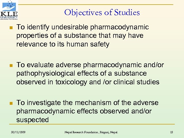 Objectives of Studies n To identify undesirable pharmacodynamic properties of a substance that may