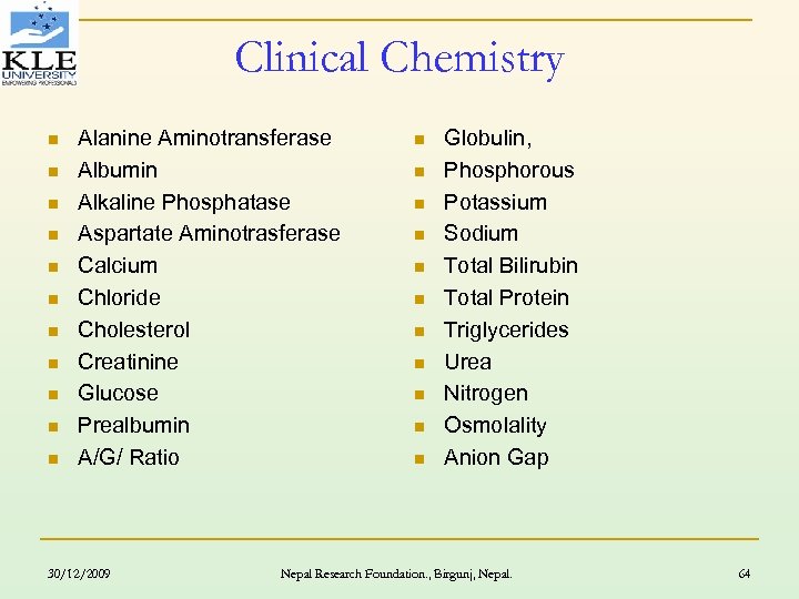 Clinical Chemistry n n n Alanine Aminotransferase Albumin Alkaline Phosphatase Aspartate Aminotrasferase Calcium Chloride