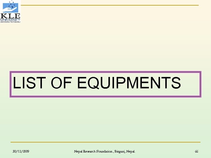 LIST OF EQUIPMENTS 30/12/2009 Nepal Research Foundation. , Birgunj, Nepal. 66 