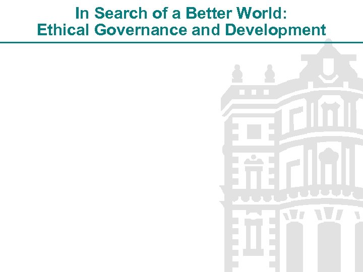 In Search of a Better World: Ethical Governance and Development 