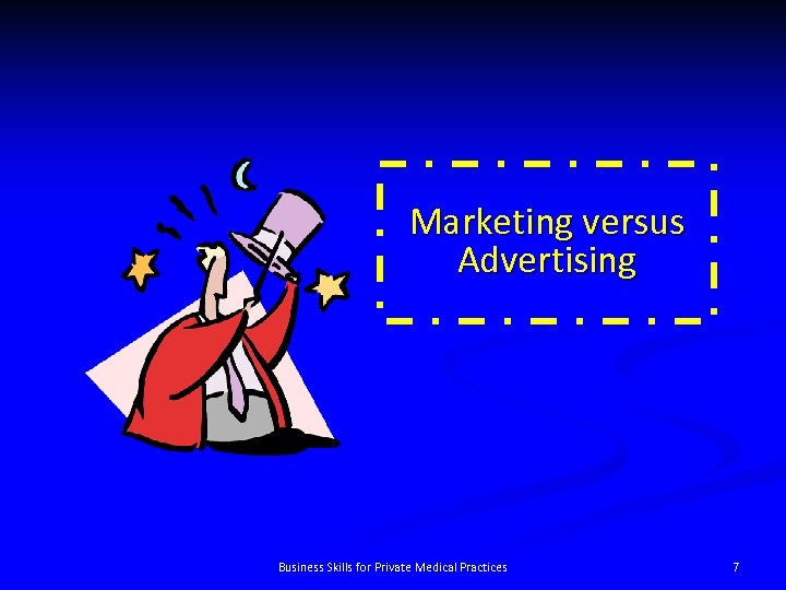 Marketing versus Advertising Business Skills for Private Medical Practices 7 