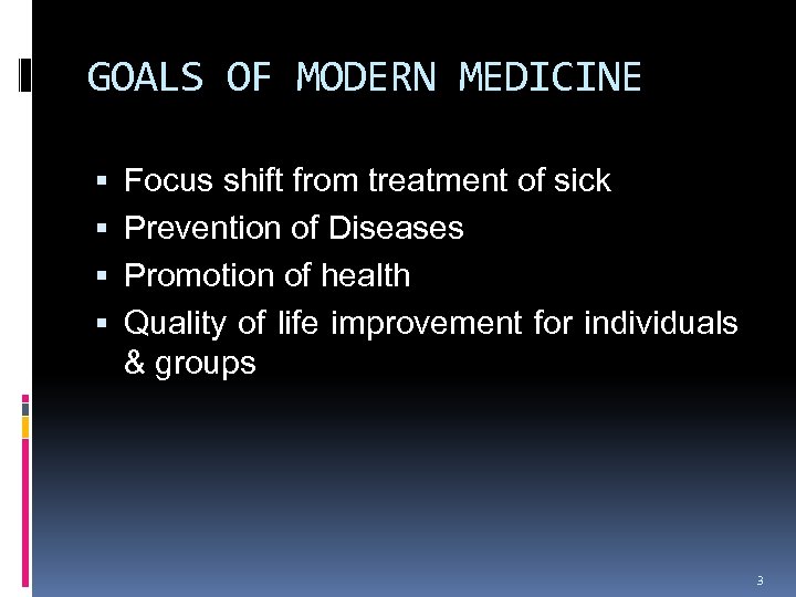 GOALS OF MODERN MEDICINE Focus shift from treatment of sick Prevention of Diseases Promotion