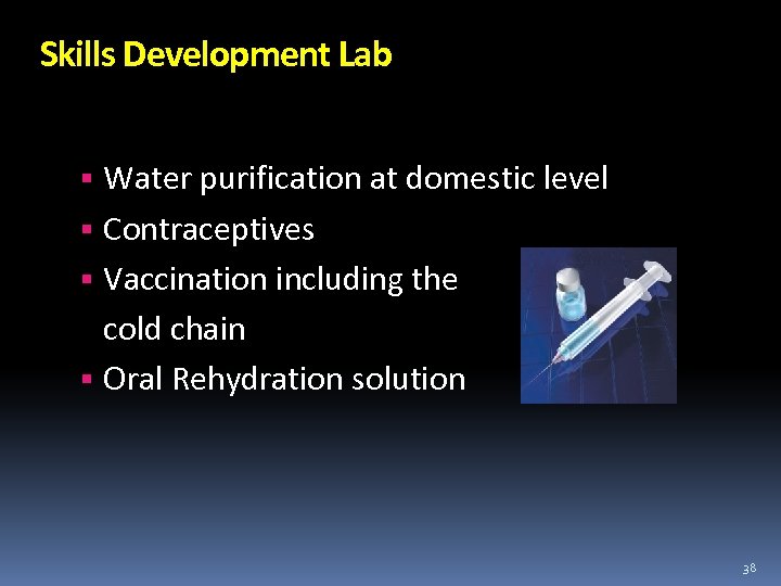 Skills Development Lab Water purification at domestic level Contraceptives Vaccination including the cold chain