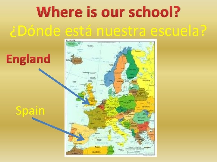 Where is our school? ¿Dónde está nuestra escuela? England Spain 