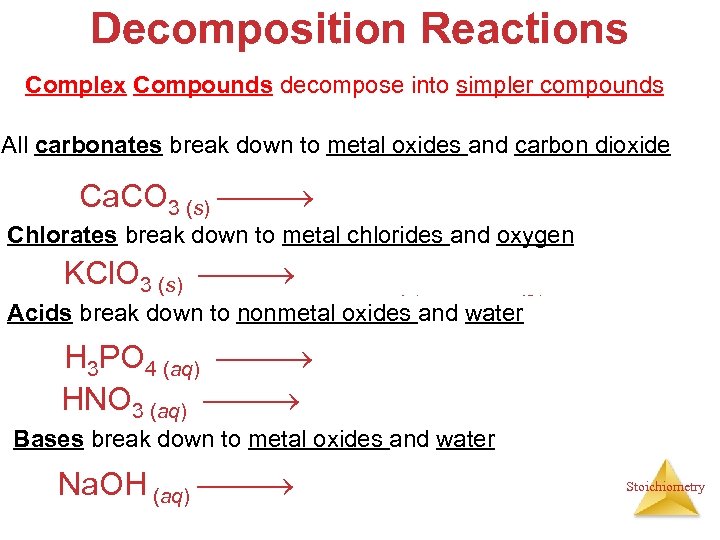 Decomposition Reactions Complex Compounds decompose into simpler compounds All carbonates break down to metal