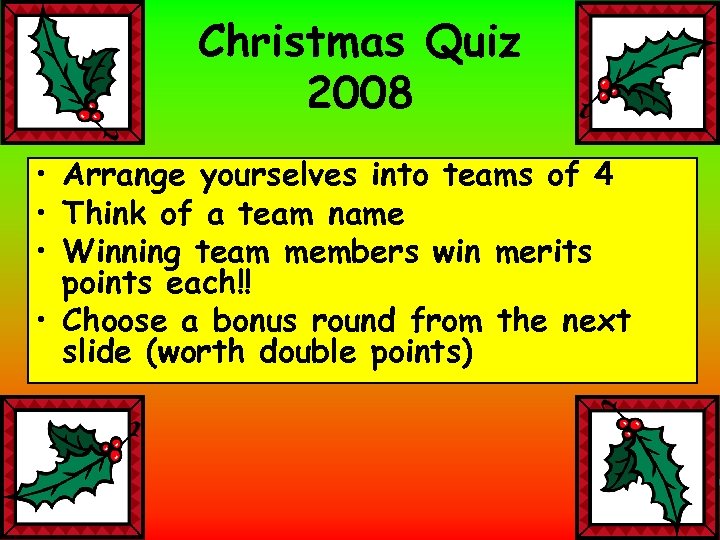 Christmas Quiz 2008 • Arrange yourselves into teams of 4 • Think of a