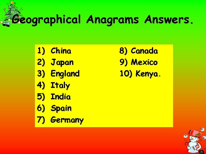 Geographical Anagrams Answers. 1) 2) 3) 4) 5) 6) 7) China Japan England Italy