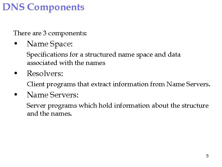 DNS Components There are 3 components: • Name Space: Specifications for a structured name